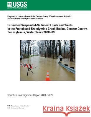 Estimated Suspended-Sediment Loads and Yields in the French and Brandywine Creek Basins, Chester County, Pennsylvania, Water Years 2008?09 U. S. Department of the Interior 9781499622706 Createspace - książka