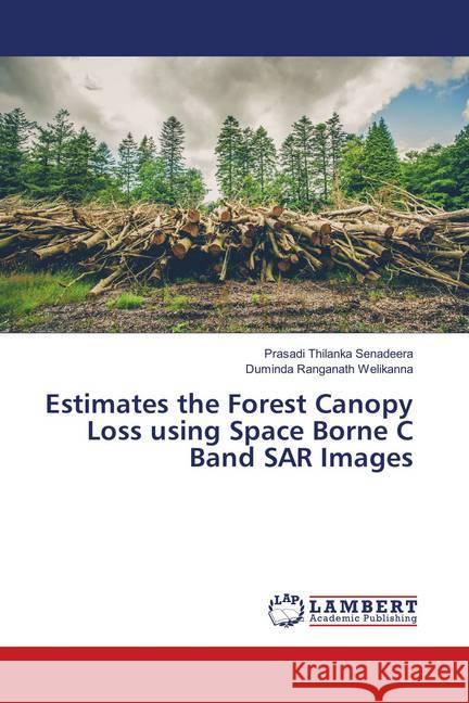 Estimates the Forest Canopy Loss using Space Borne C Band SAR Images Senadeera, Prasadi Thilanka; Welikanna, Duminda Ranganath 9786139816378 LAP Lambert Academic Publishing - książka