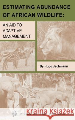 Estimating Abundance of African Wildlife: An Aid to Adaptive Management Jachmann, Hugo 9780792379591 Kluwer Academic Publishers - książka