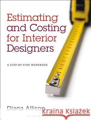 Estimating and Costing for Interior Designers: A Step-by-Step Workbook Diana  Allison (University of the Incarnate Word) 9781609015190 Bloomsbury Publishing PLC - książka