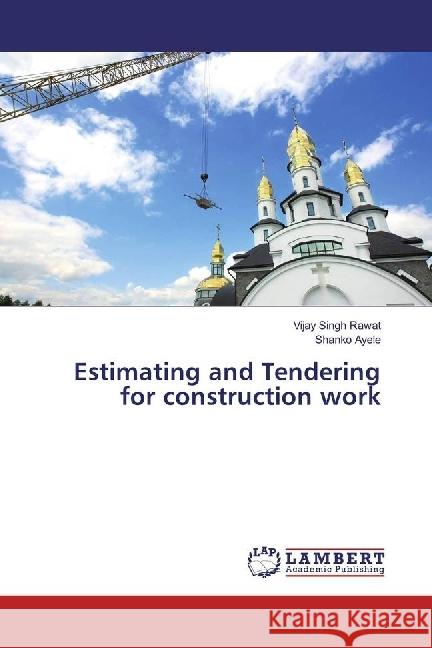 Estimating and Tendering for construction work Rawat, Vijay Singh; Ayele, Shanko 9783330024793 LAP Lambert Academic Publishing - książka