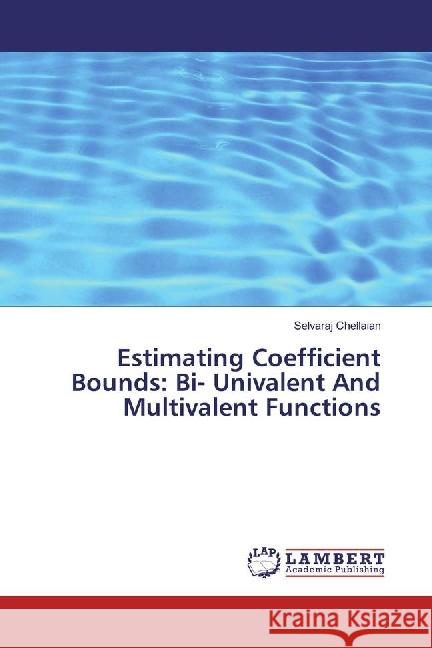 Estimating Coefficient Bounds: Bi- Univalent And Multivalent Functions Chellaian, Selvaraj 9783330319998 LAP Lambert Academic Publishing - książka