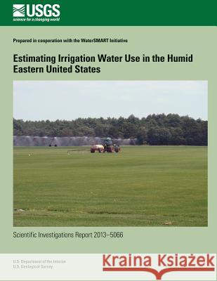 Estimating Irrigation Water Use in the Humid Eastern United States Sara B. Levin Phillip J. Zarriello 9781500275471 Createspace - książka