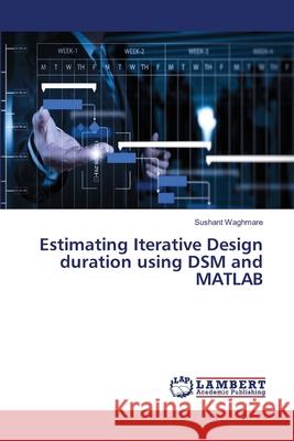 Estimating Iterative Design duration using DSM and MATLAB Sushant Waghmare 9786137336243 LAP Lambert Academic Publishing - książka
