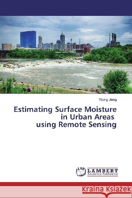 Estimating Surface Moisture in Urban Areas using Remote Sensing Jiang, Yitong 9783659978586 LAP Lambert Academic Publishing - książka