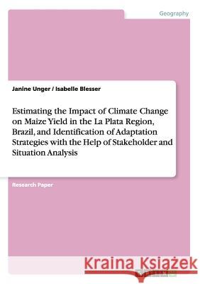 Estimating the Impact of Climate Change on Maize Yield in the La Plata Region, Brazil, and Identification of Adaptation Strategies with the Help of St Unger, Janine 9783656319092 GRIN Verlag oHG - książka