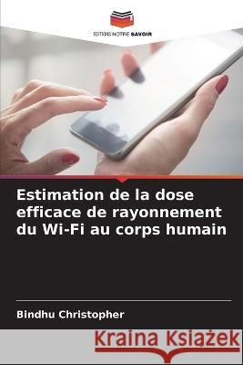 Estimation de la dose efficace de rayonnement du Wi-Fi au corps humain Bindhu Christopher 9786205326183 Editions Notre Savoir - książka