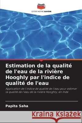 Estimation de la qualité de l'eau de la rivière Hooghly par l'indice de qualité de l'eau Papita Saha 9786202881500 Editions Notre Savoir - książka