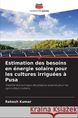 Estimation des besoins en énergie solaire pour les cultures irriguées à Pusa Kumar, Rakesh 9786205346075 Editions Notre Savoir - książka