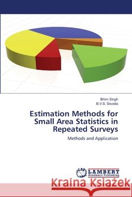 Estimation Methods for Small Area Statistics in Repeated Surveys Bhim Singh, B V S Sisodia 9783847375524 LAP Lambert Academic Publishing - książka