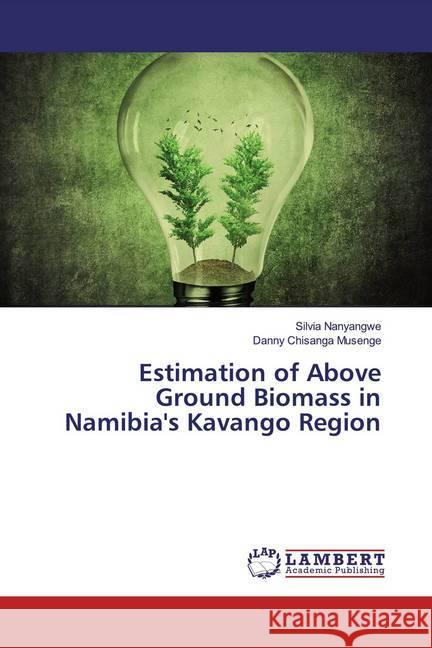 Estimation of Above Ground Biomass in Namibia's Kavango Region Nanyangwe, Silvia; Musenge, Danny Chisanga 9786200082053 LAP Lambert Academic Publishing - książka