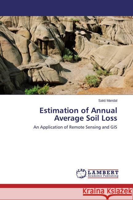 Estimation of Annual Average Soil Loss : An Application of Remote Sensing and GIS Mandal, Sakti 9783659466205 LAP Lambert Academic Publishing - książka