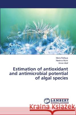 Estimation of antioxidant and antimicrobial potential of algal species Rafique, Maria; Munir, Neelma; Altaf, Imran 9783659545702 LAP Lambert Academic Publishing - książka