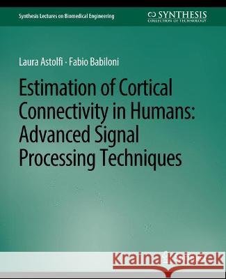 Estimation of Cortical Connectivity in Humans: Advanced Signal Processing Techniques Laura Astolfi Fabio Babiloni  9783031004940 Springer International Publishing AG - książka