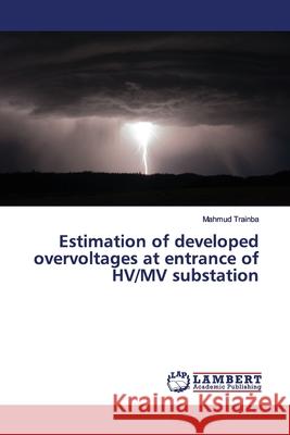 Estimation of developed overvoltages at entrance of HV/MV substation Trainba, Mahmud 9786139452972 LAP Lambert Academic Publishing - książka