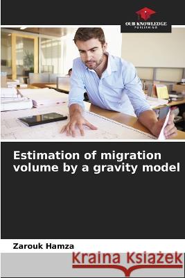 Estimation of migration volume by a gravity model Zarouk Hamza   9786205944769 Our Knowledge Publishing - książka
