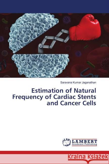 Estimation of Natural Frequency of Cardiac Stents and Cancer Cells Jaganathan, Saravana Kumar 9783659912344 LAP Lambert Academic Publishing - książka