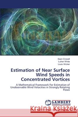 Estimation of Near Surface Wind Speeds in Concentrated Vortices Sean Crowell Luther White                             Louis Wicker 9783659119811 LAP Lambert Academic Publishing - książka