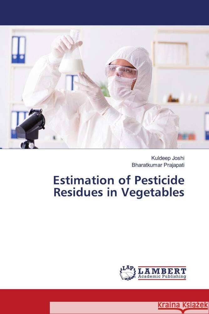 Estimation of Pesticide Residues in Vegetables Joshi, Kuldeep, Prajapati, Bharatkumar 9786205487969 LAP Lambert Academic Publishing - książka