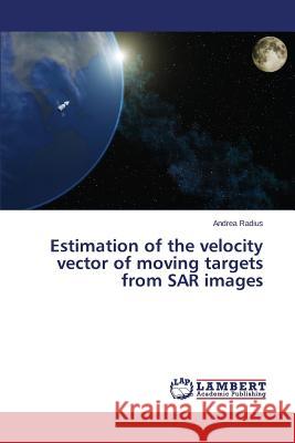Estimation of the Velocity Vector of Moving Targets from Sar Images Radius Andrea 9783659535536 LAP Lambert Academic Publishing - książka