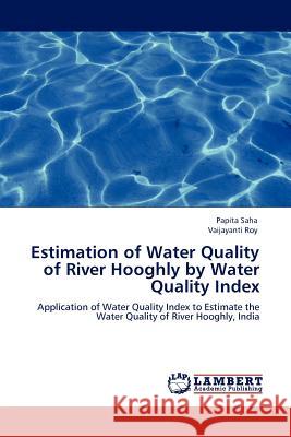 Estimation of Water Quality of River Hooghly by Water Quality Index Dr Papita Saha, Vaijayanti Roy 9783844312461 LAP Lambert Academic Publishing - książka