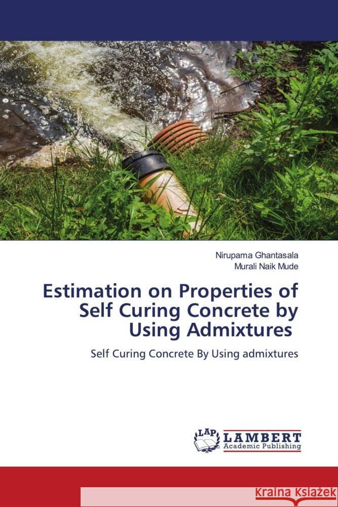 Estimation on Properties of Self Curing Concrete by Using Admixtures Ghantasala, Nirupama, Mude, Murali Naik 9786204955537 LAP Lambert Academic Publishing - książka