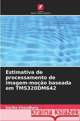 Estimativa de processamento de imagem-moção baseada em TMS320DM642 Sarika Chaudhary 9786205347072 Edicoes Nosso Conhecimento - książka