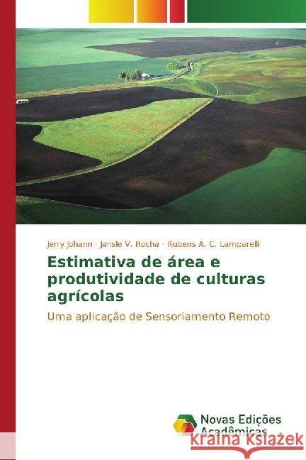 Estimativa de área e produtividade de culturas agrícolas : Uma aplicação de Sensoriamento Remoto Johann, Jerry; Rocha, Jansle V.; Lamparelli, Rubens A. C. 9783330743656 Novas Edicioes Academicas - książka