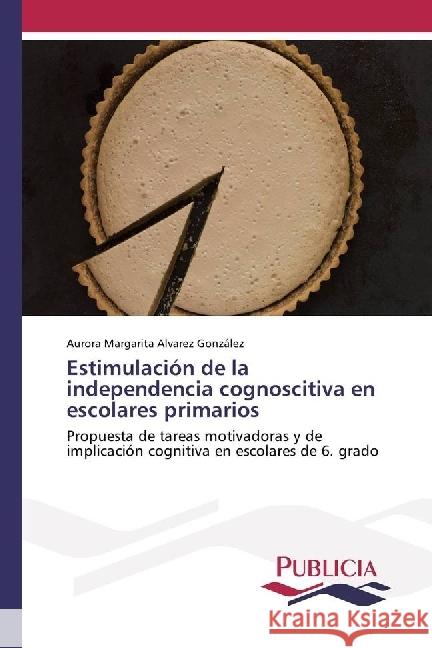 Estimulación de la independencia cognoscitiva en escolares primarios : Propuesta de tareas motivadoras y de implicación cognitiva en escolares de 6. grado Alvarez González, Aurora Margarita 9783841683823 Publicia - książka