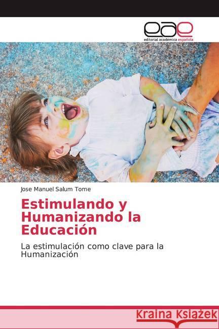 Estimulando y Humanizando la Educación : La estimulación como clave para la Humanización Salum Tomé, Jose Manuel 9786200043634 Editorial Académica Española - książka