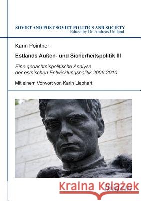 Estlands Au�en- und Sicherheitspolitik III. Eine ged�chtnispolitische Analyse der estnischen Entwicklungspolitik 2006-2010 Karin Pointner, Karin Liebhart, Andreas Umland 9783838204352 Ibidem Press - książka