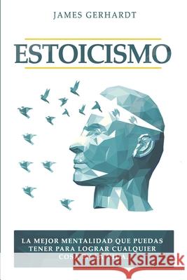 Estoicismo: La mejor mentalidad que puedas tener para lograr cualquier cosa en la vida James Gerhardt 9781951725747 Gerald Christian David Confienza Huamani - książka