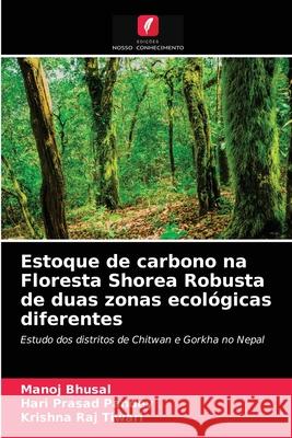 Estoque de carbono na Floresta Shorea Robusta de duas zonas ecológicas diferentes Manoj Bhusal, Hari Prasad Pandey, Krishna Raj Tiwari 9786204009094 Edicoes Nosso Conhecimento - książka