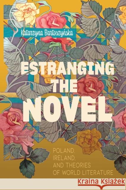 Estranging the Novel: Poland, Ireland, and Theories of World Literature Katarzyna Bartoszyńska 9781421440651 Johns Hopkins University Press - książka