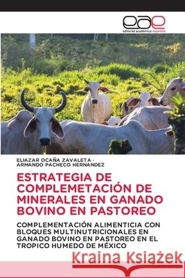 Estrategia de Complemetación de Minerales En Ganado Bovino En Pastoreo Eliazar Ocaña Zavaleta, Armando Pacheco Hernandez 9786203032611 Editorial Academica Espanola - książka