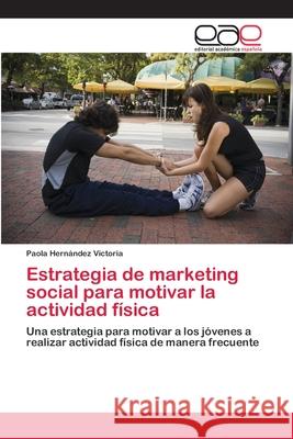 Estrategia de marketing social para motivar la actividad física Hernández Victoria, Paola 9783659075452 Editorial Academica Espanola - książka