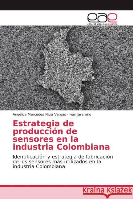 Estrategia de producción de sensores en la industria Colombiana : Identificación y estrategia de fabricación de los sensores más utilizados en la industria Colombiana Nivia Vargas, Angélica Mercedes; Jaramillo, Iván 9786139408689 Editorial Académica Española - książka