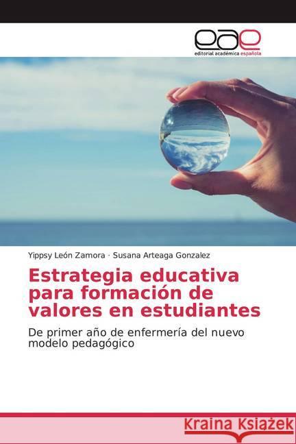 Estrategia educativa para formación de valores en estudiantes : De primer año de enfermería del nuevo modelo pedagógico León Zamora, Yippsy; Arteaga Gonzalez, Susana 9786200355867 Editorial Académica Española - książka