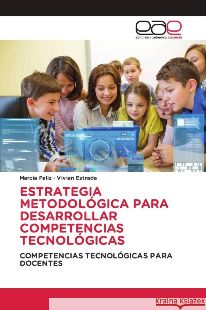 ESTRATEGIA METODOLÓGICA PARA DESARROLLAR COMPETENCIAS TECNOLÓGICAS Feliz, Marcia, Estrada, Vivian 9786203884586 Editorial Académica Española - książka