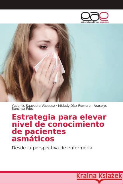 Estrategia para elevar nivel de conocimiento de pacientes asmáticos : Desde la perspectiva de enfermería Saavedra Vázquez, Yuderkis; Díaz Romero, Mislady; Sánchez Fdez, Aracelys 9786139403226 Editorial Académica Española - książka