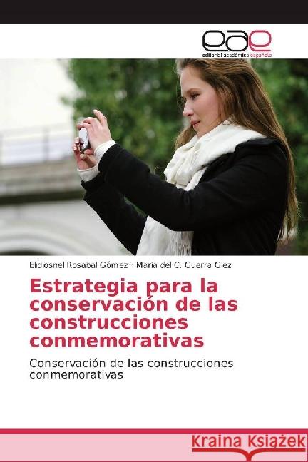 Estrategia para la conservación de las construcciones conmemorativas : Conservación de las construcciones conmemorativas Rosabal Gómez, Elidiosnel; Guerra Glez, María del C. 9783639536379 Editorial Académica Española - książka