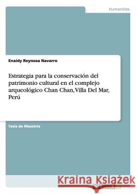 Estrategia para la conservación del patrimonio cultural en el complejo arqueológico Chan Chan, Villa Del Mar, Perú Reynosa Navarro, Enaidy 9783656888888 Grin Verlag Gmbh - książka