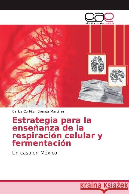 Estrategia para la enseñanza de la respiración celular y fermentación : Un caso en México Cortés, Carlos; Martínez, Brenda 9783639602180 Editorial Académica Española - książka