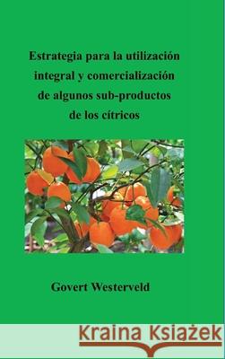 Estrategia para la utilización integral y comercialización de algunos sub-productos de los cítricos Govert Westerveld 9781794742277 Lulu.com - książka