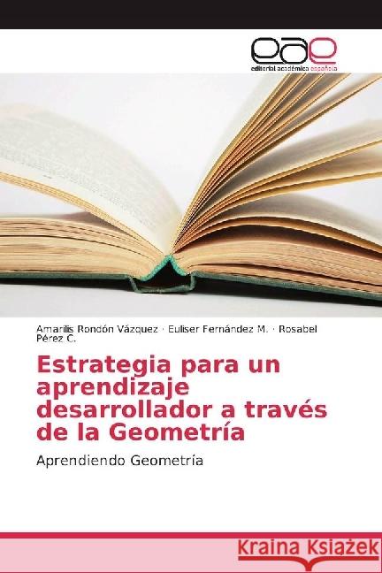 Estrategia para un aprendizaje desarrollador a través de la Geometría : Aprendiendo Geometría Rondón Vázquez, Amarilis; Fernández M., Euliser; Pérez C., Rosabel 9783639536973 Editorial Académica Española - książka