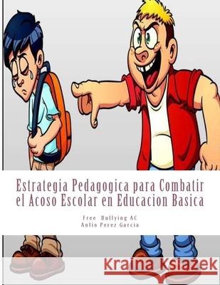 Estrategia Pedagogica para Combatir el Acoso Escolar en Educacion Basica Antonio Perez Garcia Free Bullying Ac 9781523909391 Createspace Independent Publishing Platform - książka