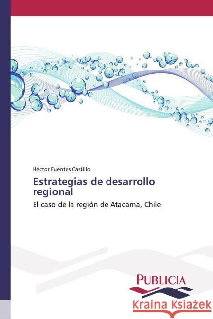 Estrategias de desarrollo regional : El caso de la región de Atacama, Chile Fuentes Castillo, Héctor 9783841683359 Publicia - książka