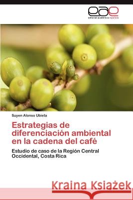 Estrategias de diferenciación ambiental en la cadena del café Alonso Ubieta Suyen 9783846568392 Editorial Acad Mica Espa Ola - książka