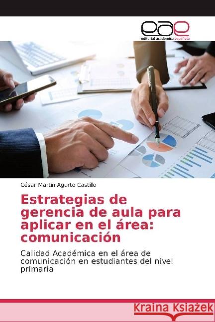 Estrategias de gerencia de aula para aplicar en el área: comunicación : Calidad Académica en el área de comunicación en estudiantes del nivel primaria Agurto Castillo, César Martín 9786202252287 Editorial Académica Española - książka