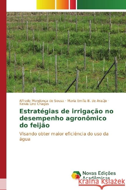 Estratégias de irrigação no desempenho agronômico do feijão : Visando obter maior eficiência do uso da água Mendonça de Sousa, Alfredo; B. de Araújo, Maria Emília; Lino Chagas, Keivia 9783330749115 Novas Edicioes Academicas - książka